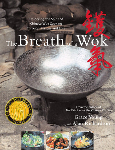 The Breath Of A Wok Unlocking The Spirit Of Chinese Wok Cooking Through Recipes And Lore Alan Richardson