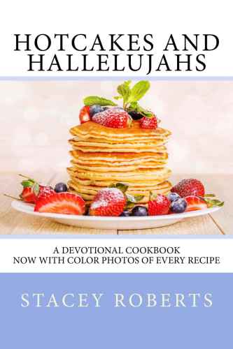 Hotcakes And Hallelujahs A Devotional Cookbook Featuring 90 Daybreak Devotions And 30 Easy And Delicious Breakfast Recipes Volume 1 Roberts