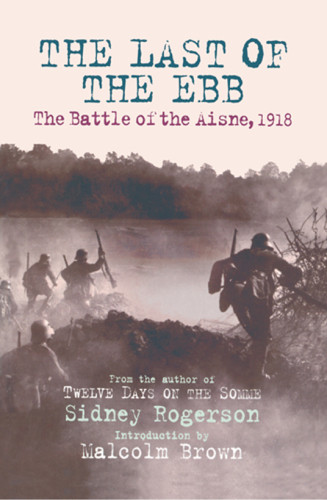The Last Of The Ebb The Battle Of The Aisne 1918 Rogerson Sidney