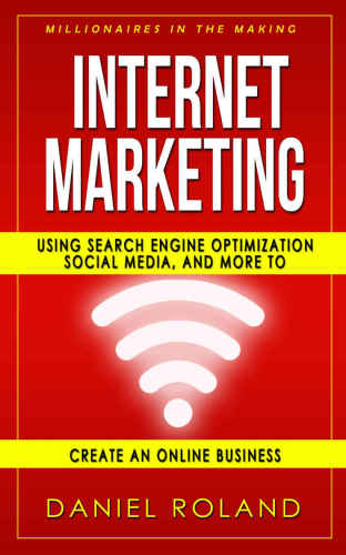 Internet Marketing Millionaires In The Making Using Sh Engine Optimization Social Media And More To Create An Online Business Roland