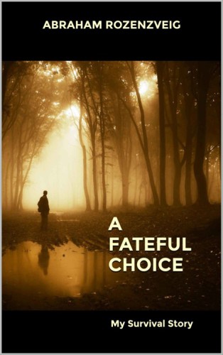 A Fateful Choice My Survival Story Rozenzveig Abraham