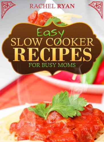 Easy Slow Cooker Recipes For Busy Moms Rachel Ryan