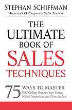 The Ultimate Book Of Sales Techniques 75 Ways To Master Cold Calling Sharpen Your Unique Selling Proposition And Close The Sale Schiffman