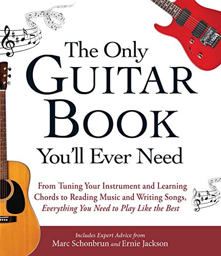 The Only Guitar Book Youll Ever Need From Tuning Your Instrument And Learning Chords To Reading Music And Writing Songs Everything You Need To Play Like The Best Ernie Jackson