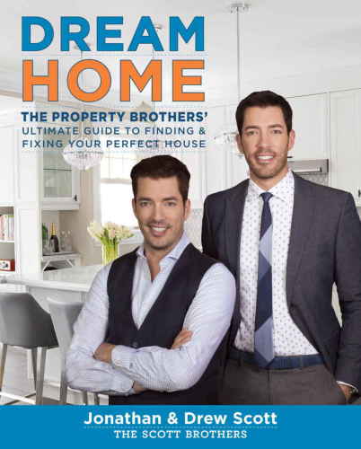Dream Home The Property Brothers Ultimate Guide To Finding Fixing Your Perfect House Scott