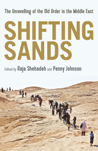 Shifting Sands The Unravelling Of The Old Order In The Middle East Shehadeh