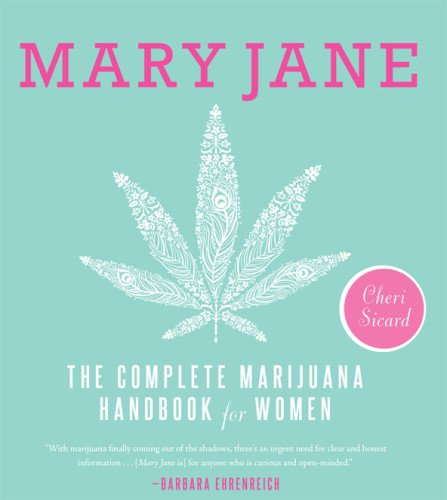 Mary Jane The Complete Marijuana Handbook For Women Cheri Sicard