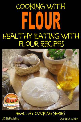 Cooking With Flour Healthy Eating With Flour Recipes Singh Dueep J Davidson