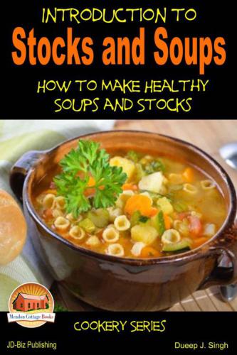 Introduction To Stocks And Soups Learning More About Healthy Soups And Stock Making Dueep Jyot Singh John Davidson