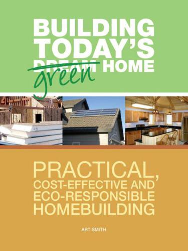 Building Todays Green Home Practical Costeffective And Ecoresponsible Homebuilding Smith