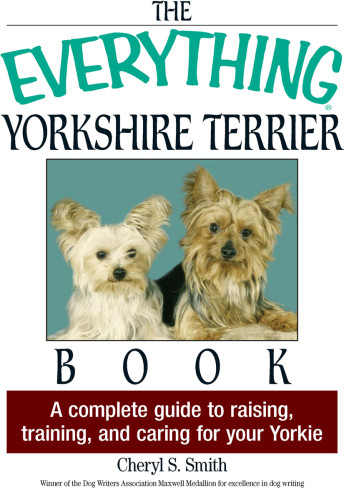 The Everything Yorkshire Terrier Book A Complete Guide To Raising Training And Caring For Your Yorkie Cheryl S Smith