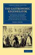 The Gastronomic Regenerator A Simplified And Entirely New System Of Cookery With Nearly Two Thousand Practical Receipts Suited To The Income Of All Classes Soyer