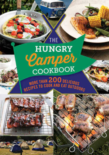 The Hungry Camper Cookbook More Than 200 Delicious Recipes To Cook And Eat Outdoors Spruce
