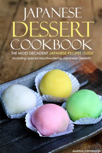 Japanese Dessert Cookbook The Most Decadent Japanese Recipes Guide Including Special Mouthwatering Japanese Desserts Martha Stephenson
