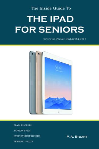 The Inside Guide To The Ipad For Seniors Covers The Ipad Air Ipad Air 2 Ipad Mini 2 Ipad Mini 3 Ios 8 Stuart