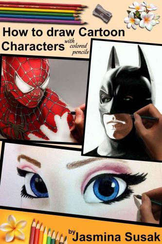 How To Draw Cartoon Characters With Colored Pencils In Realistic Style 1st Edition Jasmina Susak