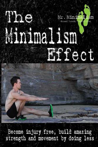 The Minimalism Effect Become Injury Free Build Amazing Movement And Strength By Doing Less Turley