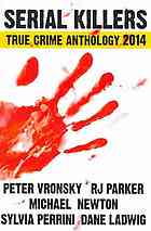 Serial Killers True Crime Anthology 2014 Vol 1 Ladwig Dane Newton