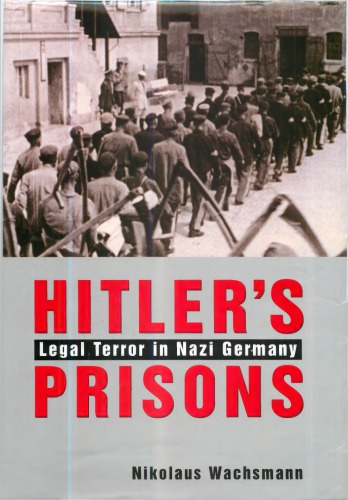 Hitlers Prisons Legal Terror In Nazi Germany Nikolaus Wachsmann