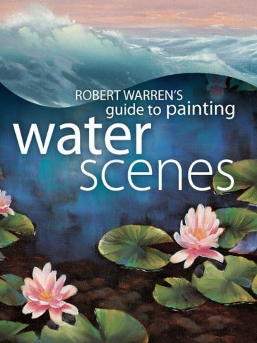 Robert Warrens Guide To Painting Water Scenes Warren Robert