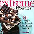 Extreme Brownies 50 Recipes For The Most Overthetop Treats Ever Connie Weis