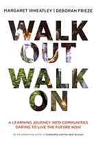 Walk Out Walk On A Learning Journey Into Communities Daring To Live The Future Now 1st Ed Wheatley
