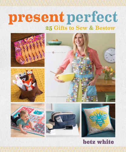 Present Perfect 25 Gifts To Sew Bestow White Betz