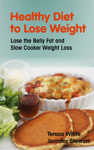 Healthy Diet To Lose Weight Lose The Belly Fat And Slow Cooker Weight Loss Teresa White