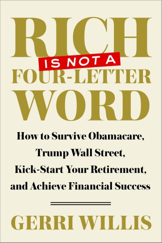 Rich Is Not A Fourletter Word How To Survive Obamacare Trump Wall Street Kickstart Your Retirement And Achieve Financial Success First Edition Willis