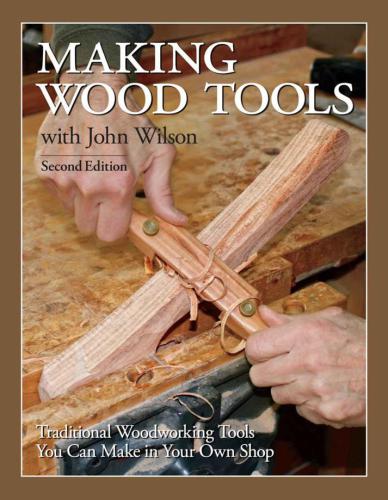 Making Wood Tools With John Wilson Traditional Woodworking Tools You Can Make In Your Own Shop 2nd Edition 2nd Ed Wilson