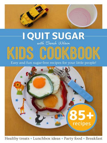 I Quit Sugar Kids Cookbook 85 Easy And Fun Sugar Free Recipes For Your Little People Wilson