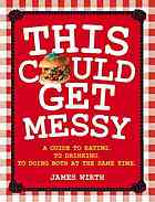 This Could Get Messy A Guide To Eating To Drinking To Doing Both At The Same Time Wirth