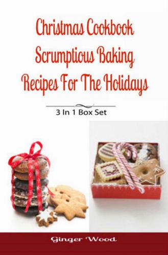 Christmas Cookbook Scrumptious Baking Recipes For The Holidays 3 In 1 Book Compilation Wood