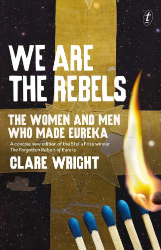 We Are The Rebels The Women And Men Who Made Eureka Wright Clare