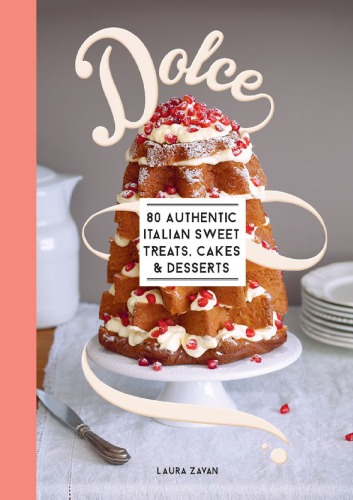 Dolce 80 Authentic Italian Recipes For Sweet Treats Cakes And Desserts Laura Zavan