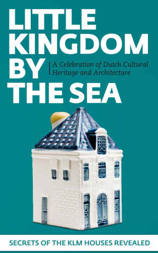 Little Kingdom By The Sea Secrets Of The Klm Houses Revealed A Celebration Of Dutch Cultural Heritage And Architecture Zegeling
