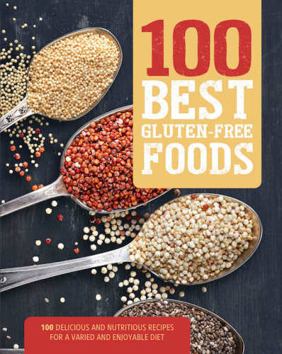 100 Best Glutenfree Foods 100 Delicious And Nutritious Recipes For A Varied And Enjoyable Diet Love Food Editors