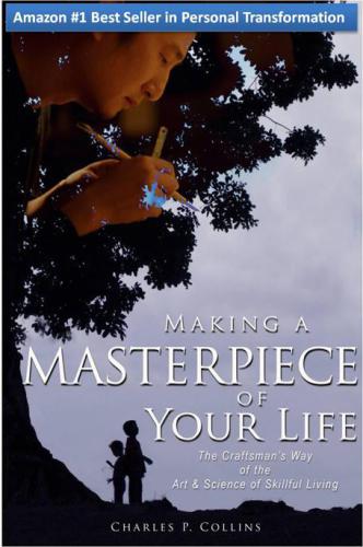 Making A Masterpiece Of Your Life The Craftsmans Way Of The Art Science Of Skillful Living Charles P Collins