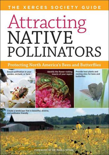 Attracting Native Pollinators The Xerces Society Guide To Conserving North American Bees And Butterflies And Their Habitat Marla Spivak