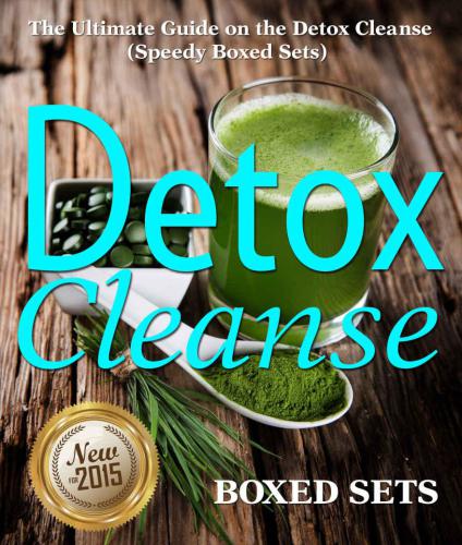 Detox Cleanse The Ultimate Guide On The Detoxification Cleansing Your Body For Weight Loss With The Detox Cleanse