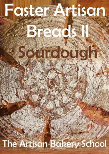 Faster Artisan Breads Ii Sourdough Baking Real Artisan Sourdough Breads With No Effort In Three Steps And Minimum Hands On Time The Artisan Bakery School