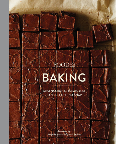 Food52 Works Baking 60 Sensational Treats You Can Pull Off In A Snap Food52