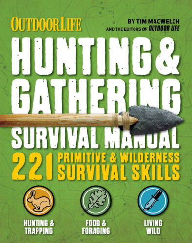 Outdoor Life Hunting Gathering Survival Manual 221 Primitive Wilderness Survival Skills Tim Macwelch