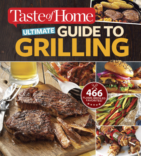 Taste Of Home Ultimate Guide To Grilling Editors At Taste Of Home