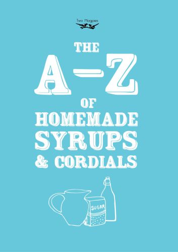 The Az Of Homemade Syrups And Cordials Amelia Carruthers