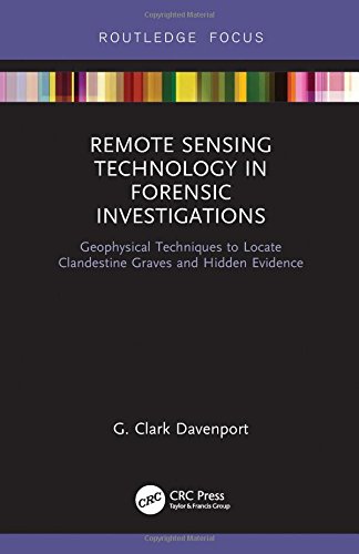 Remote Sensing Technology In Forensic Investigations Geophysical Techniques To Locate Clandestine Graves And Hidden Evidence 1st Edition G Clark Davenport
