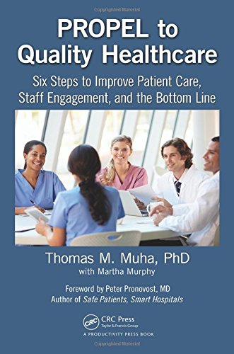 Propel To Quality Healthcare Six Steps To Improve Patient Care Staff Engagement And The Bottom Line 1st Edition Thomas M Muha
