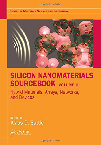 Silicon Nanomaterials Sourcebook Hybrid Materials Arrays Networks And Devices Volume Two 1st Edition Klaus D Sattler