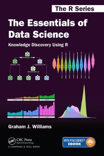 The Essentials Of Data Science Knowledge Discovery Using R 1st Edition Graham J Williams