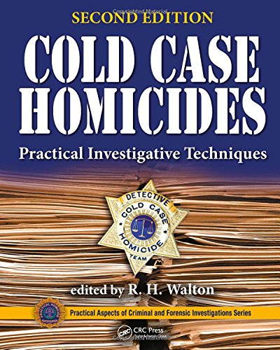 Cold Case Homicides Practical Investigative Techniques Second Edition Practical Aspects Of Criminal And Forensic Investigations 2nd Edition R H Walton